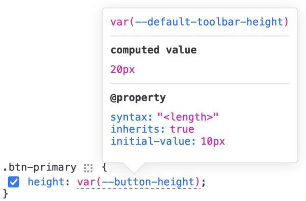 The same declaration as previously, but the tooltip "computed value" section now indicates "20px" There's also a "@property" section with the following:  ```   syntax: '<length>';   inherits: true;   initial-value: 10px; ```